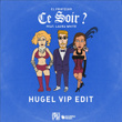 Ce Soir ? (HUGEL VIP edit)