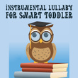 Instrumental Lullaby for Smart Toddler – Music for Baby, Healing Sounds, Restful Songs for Sleep, Calm Night, Sweet, Calm Dreams