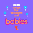 2018 Songs for Toddlers and Babies