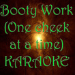 Booty Work (one Cheek At A Time) (karaoke)