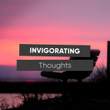 # 1 Invigorating Thoughts