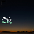 # Misty Healing