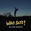 Who Says? - Alien Remix