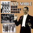 Our Finest Hour: The Best Of Ray Noble