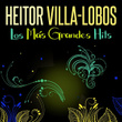 Heitor Villa-Lobos - Los Más Grandes Hits