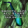 Smooth Jazz All Stars Play The Music of Sam Smith