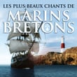 Les Plus Beaux Chants De Marins Bretons