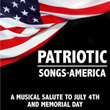 Patriotic Songs of America: A Musical Salute to July 4th and Memorial Day