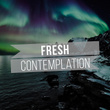 # Fresh Contemplation