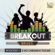 Breakout Brasil - Ep. 1: É Só Chegar E Tocar