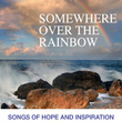 Somewhere Over The Rainbow: Songs Of Hope And Inspiration