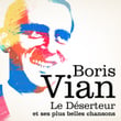 Boris Vian : Le Déserteur Et Ses Plus Belles Chansons