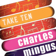 Charles Mingus: Take Ten