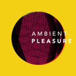 Ambient Pleasure