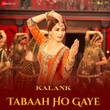 Tabaah Ho Gaye (Kalank)