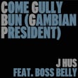 Come Gully Bun (Gambian President) (feat. Boss Belly)