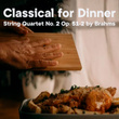 Classical for Dinner String Quartet No. 2 Op. 51-2 by Brahms