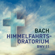 Bach Himmelfahrts-Oratorium BWV 11
