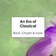 "'An Era of Classical: Bach, Chopin & more"
