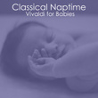 Classical Naptime - Vivaldi for Babies