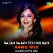 Sajan Sajan Teri Dulhan (Afro Mix)