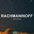 ! ! ! Rachmaninoff in You Evening