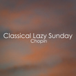 Classical Lazy Sunday - Chopin