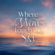 Where the Waves Touch the Sky