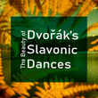 The Beauty of Dvořák's Slanovic Dances