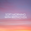 Soft Morning with Beethoven