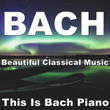 Bach Beautiful Classical Music This Is Bach Piano