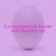 Contemplative Easter with Beethoven