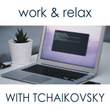Work & Relax with Tchaikovsky