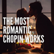 The Most Romantic Chopin Works