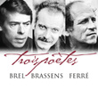 Trois Poètes : Brel - Ferré - Brassens
