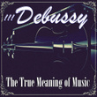 !!! Debussy The True Meaning Of Music