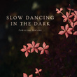 Slow dancing in the dark
