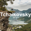 ! ! ! Tchaikovsky for You
