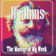 Brahms the Master of My Week