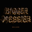 Bigger. Messier. (Deluxe.)