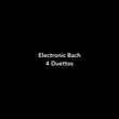 Electronic Bach - 4 Duettos