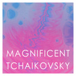 Magnificent Tchaikovsky