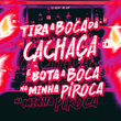Tira a Boca da Cachaça e Bota a Boca na Minha Piroca