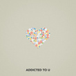 Addicted To U