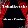 !!! Tchaikovsky Always a Premiere
