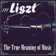 !!! Liszt The True Meaning Of Music