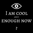 I Am Cool Enough Now?