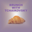 Brunch with Tchaikovsky