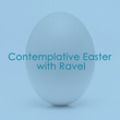 Contemplative Easter with Ravel