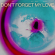 Don’t Forget My Love (CID Remix)